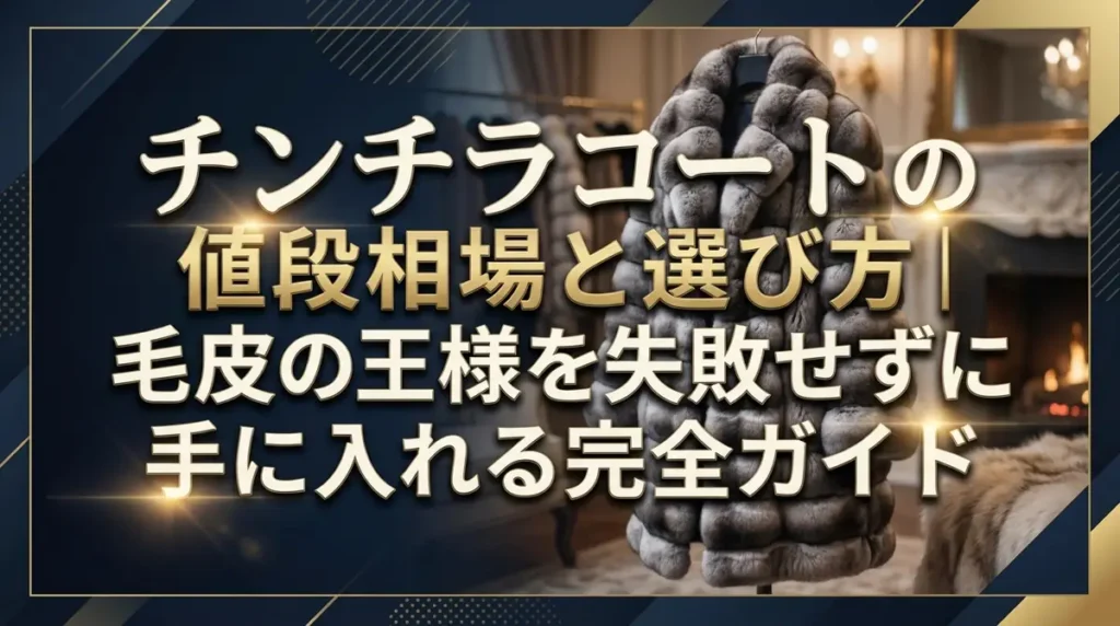 チンチラコートの値段相場と選び方｜毛皮の王様を失敗せずに手に入れる完全ガイド